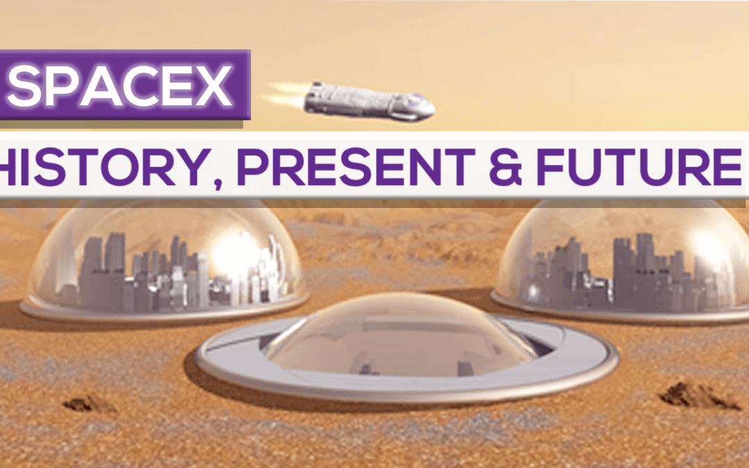 SpaceX: History, Present And Future Plans Towards The Conquest Of Mars!